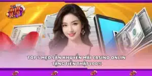 Top 5 mẹo săn khuyến mãi casino online – Tặng tiền thật 100%
